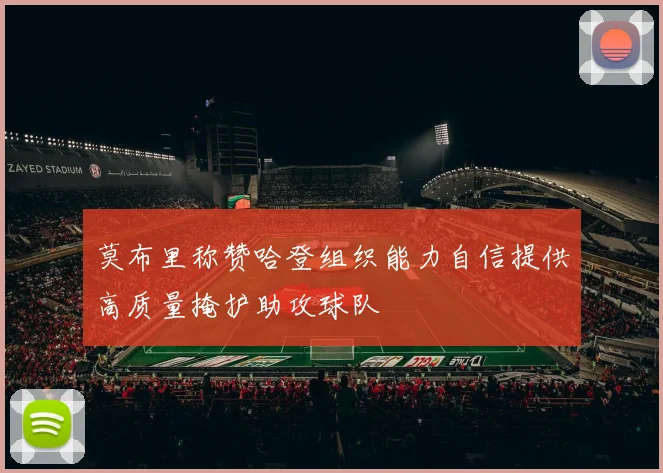 莫布里称赞哈登组织能力自信提供高质量掩护助攻球队