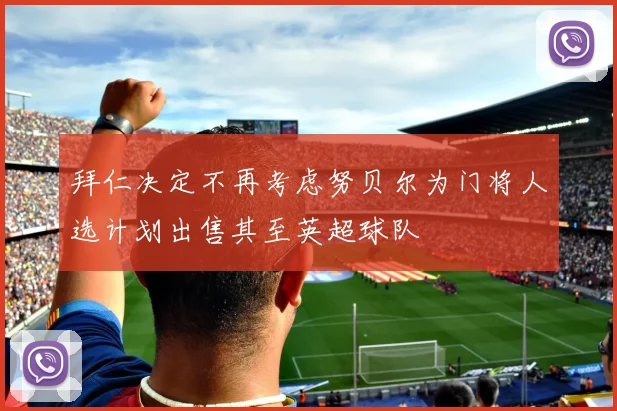 拜仁决定不再考虑努贝尔为门将人选计划出售其至英超球队